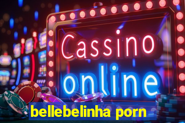 bellebelinha porn